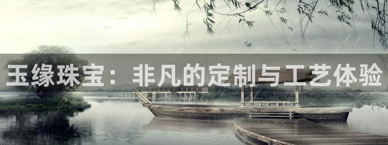 新宝5登录注册：玉缘珠宝：非凡的定制与工艺体验