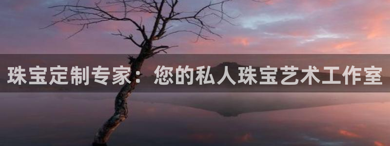 新宝5登录：珠宝定制专家：您的私人珠宝艺术工作室