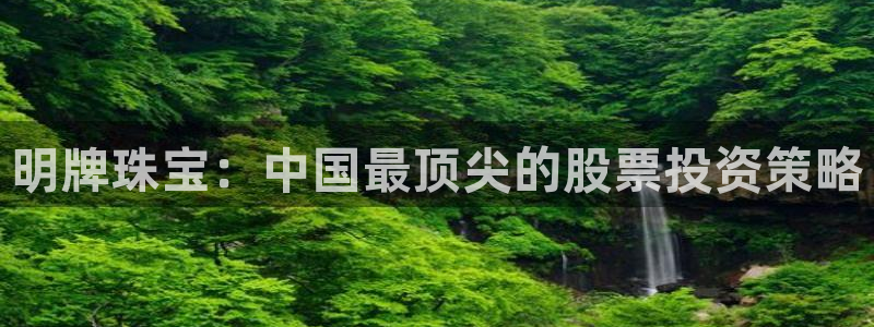 新宝5娱乐注册：明牌珠宝：中国最顶尖的股票投资策略