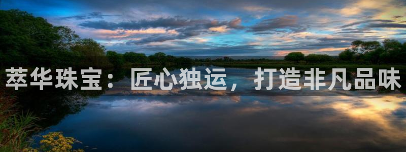 新宝5尤74OOO5：萃华珠宝：匠心独运，打造非凡品味