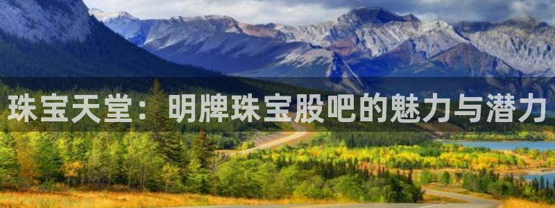 新宝测速5：珠宝天堂：明牌珠宝股吧的魅力与潜力