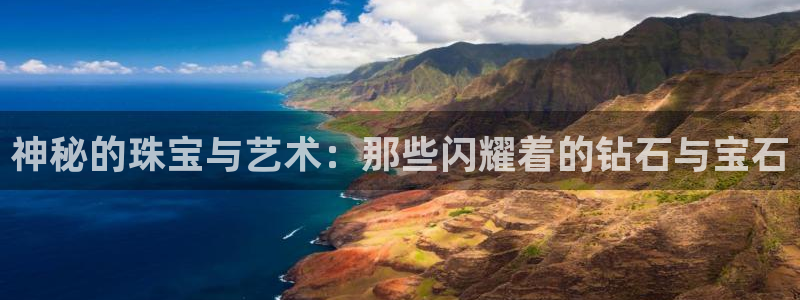 新宝5系列：神秘的珠宝与艺术：那些闪耀着的钻石与宝石