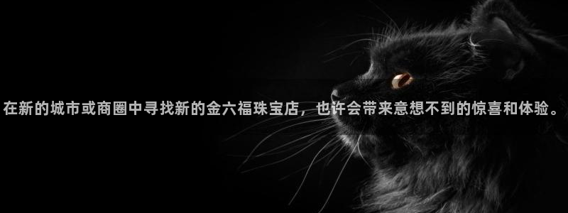 新宝rc_5w：在新的城市或商圈中寻找新的金六福珠宝店，也许会带来意想不到的惊喜