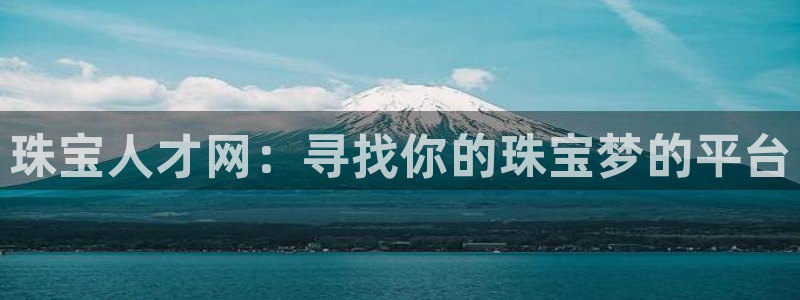 新宝5登录界面：珠宝人才网：寻找你的珠宝梦的平台