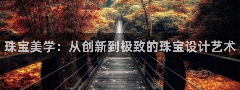 新宝5测速：珠宝美学：从创新到极致的珠宝设计艺术