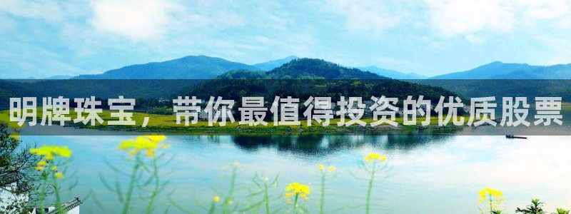 新宝5娱乐方：明牌珠宝，带你最值得投资的优质股票