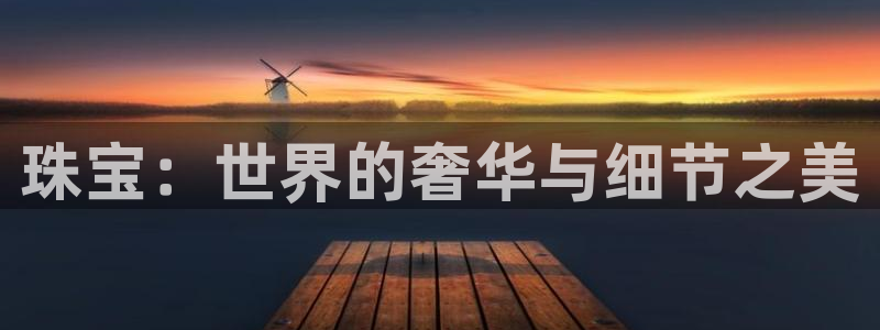 新宝_5：珠宝：世界的奢华与细节之美