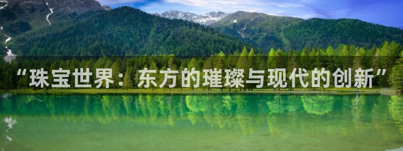 新宝5尤74OOO5：“珠宝世界：东方的璀璨与现代的创新”