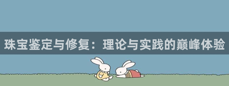 新宝5 888：珠宝鉴定与修复：理论与实践的巅峰体验