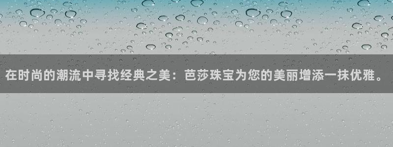 2022新宝骏rs 5：在时尚的潮流中寻找经典之美：芭莎珠宝为您的美丽增添一抹优