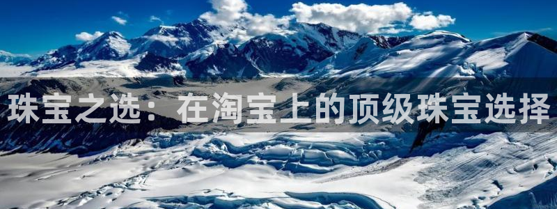 新宝5官方登录入口：珠宝之选：在淘宝上的顶级珠宝选择